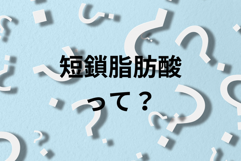 腸活に欠かせない！短鎖脂肪酸の効果とは